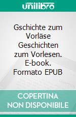 Gschichte zum Vorläse Geschichten zum Vorlesen. E-book. Formato EPUB ebook di Claude Wehrli