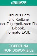 Drei aus Bern und RodEine Japaner-Zugerpolizisten-Phobie. E-book. Formato EPUB ebook di Heinz Ruch