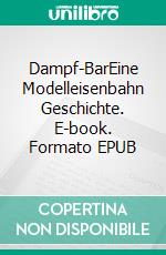 Dampf-BarEine Modelleisenbahn Geschichte. E-book. Formato EPUB ebook