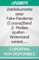 Zeitdokumente einer Fake-Pandemie (Corona)Band 2: Medien spalten - Widerstand vereint. E-book. Formato EPUB ebook