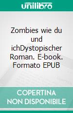 Zombies wie du und ichDystopischer Roman. E-book. Formato EPUB ebook