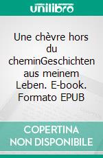 Une chèvre hors du cheminGeschichten aus meinem Leben. E-book. Formato EPUB ebook