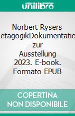 Norbert Rysers MetagogikDokumentation zur Ausstellung 2023. E-book. Formato EPUB ebook