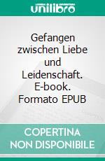 Gefangen zwischen Liebe und Leidenschaft. E-book. Formato EPUB ebook