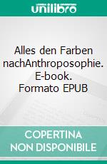 Alles den Farben nachAnthroposophie. E-book. Formato EPUB ebook