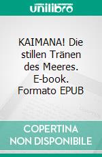 KAIMANA! Die stillen Tränen des Meeres. E-book. Formato EPUB ebook