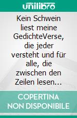 Kein Schwein liest meine GedichteVerse, die jeder versteht und für alle, die zwischen den Zeilen lesen können. E-book. Formato EPUB ebook di Otto Keiser