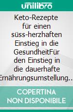 Keto-Rezepte für einen süss-herzhaften Einstieg in die GesundheitFür den Einstieg in die dauerhafte Ernährungsumstellung ohne Jo-Jo-Effekt. E-book. Formato EPUB ebook