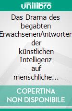 Das Drama des begabten ErwachsenenAntworten der künstlichen Intelligenz auf menschliche Fragen von Olivier Hofmann. E-book. Formato EPUB ebook