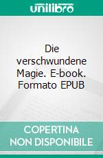 Die verschwundene Magie. E-book. Formato EPUB ebook di Angela Burger