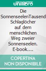 Die SonnenseelenTausend Schlaglöcher auf dem menschlichen Weg zweier Sonnenseelen. E-book. Formato EPUB ebook