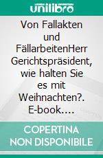 Von Fallakten und FällarbeitenHerr Gerichtspräsident, wie halten Sie es mit Weihnachten?. E-book. Formato EPUB ebook