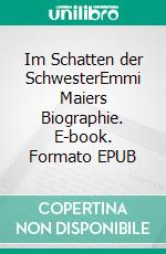 Im Schatten der SchwesterEmmi Maiers Biographie. E-book. Formato EPUB ebook