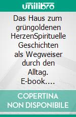 Das Haus zum grüngoldenen HerzenSpirituelle Geschichten als Wegweiser durch den Alltag. E-book. Formato EPUB