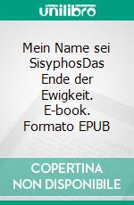 Mein Name sei SisyphosDas Ende der Ewigkeit. E-book. Formato EPUB ebook di Hans von Holt