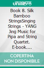 Book 8. Silk Bamboo StringsSinging Strings - YANG Jing Music for Pipa and String Quartet. E-book. Formato EPUB