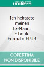 Ich heiratete meinen Ex-Mann. E-book. Formato EPUB ebook