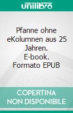 Pfanne ohne eKolumnen aus 25 Jahren. E-book. Formato EPUB ebook