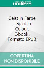 Geist in Farbe - Spirit in Colour. E-book. Formato EPUB