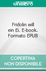 Fridolin will ein Ei. E-book. Formato EPUB ebook di Leif Jäger