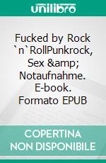 Fucked by Rock `n`RollPunkrock, Sex &amp; Notaufnahme. E-book. Formato EPUB ebook