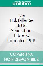 Die HolzfällerDie dritte Generation. E-book. Formato EPUB ebook