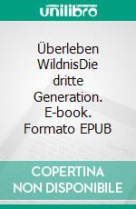 Überleben WildnisDie dritte Generation. E-book. Formato EPUB ebook di Ingrid Seemann