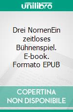 Drei NornenEin zeitloses Bühnenspiel. E-book. Formato EPUB ebook di Mathias Bellmann