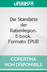 Die Standarte der Rabenlegion. E-book. Formato EPUB