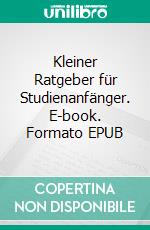 Kleiner Ratgeber für Studienanfänger. E-book. Formato EPUB ebook di Karsten Demant