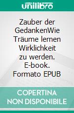 Zauber der GedankenWie Träume lernen Wirklichkeit zu werden. E-book. Formato EPUB