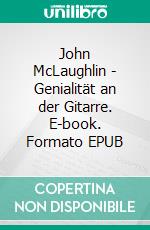 John McLaughlin - Genialität an der Gitarre. E-book. Formato EPUB ebook