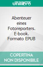 Abenteuer eines Fotoreporters. E-book. Formato EPUB ebook