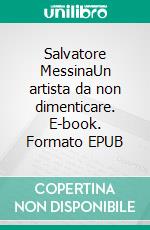 Salvatore MessinaUn artista da non dimenticare. E-book. Formato EPUB ebook