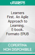 Learners First. An Agile Approach to Learning. E-book. Formato EPUB ebook di Vera Baum