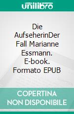 Die AufseherinDer Fall Marianne Essmann. E-book. Formato EPUB ebook di Lorenz Ingmann