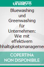 Bluewashing und Greenwashing für Unternehmen: Wie mit effektivem Nachhaltigkeitsmanagement wirklich Gutes tun und Ihr Image verbessern. E-book. Formato EPUB ebook