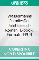 Wassermanns ParadiesDer Jahrtausend - Roman. E-book. Formato EPUB ebook di Claude Freymann