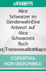 Alice Schwarzer im GenderwahnEine Antwort auf Alice Schwarzers Buch 'Transsexualität'. E-book. Formato EPUB ebook di Harald Wasser