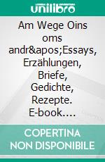 Am Wege Oins oms andr&apos;Essays, Erzählungen, Briefe, Gedichte, Rezepte. E-book. Formato EPUB ebook