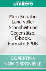 Mein KubaEin Land voller Schönheit und Gegensätze. E-book. Formato EPUB ebook