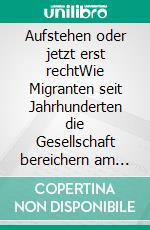 Aufstehen oder jetzt erst rechtWie Migranten seit Jahrhunderten die Gesellschaft bereichern am Beispiel der Stadt Offenbach am Main. E-book. Formato EPUB ebook