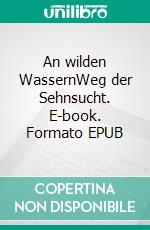 An wilden WassernWeg der Sehnsucht. E-book. Formato EPUB ebook