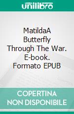 MatildaA Butterfly Through The War. E-book. Formato EPUB ebook