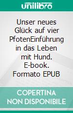 Unser neues Glück auf vier PfotenEinführung in das Leben mit Hund. E-book. Formato EPUB ebook