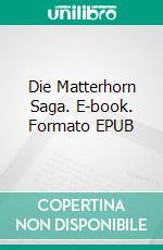 Die Matterhorn Saga. E-book. Formato EPUB ebook