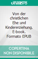 Von der christlichen Ehe und Kindererziehung. E-book. Formato EPUB ebook di Martin Luther