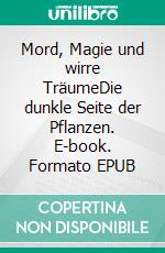 Mord, Magie und wirre TräumeDie dunkle Seite der Pflanzen. E-book. Formato EPUB ebook di Hans W. Kothe