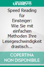 Speed Reading für Einsteiger: Wie Sie mit einfachen Methoden Ihre Lesegeschwindigkeit drastisch erhöhen, mehr verstehen und sich besser erinnern - inkl. der besten Speedreading Tipps & Tricks. E-book. Formato EPUB ebook di Tom Sandkamp