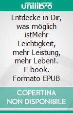 Entdecke in Dir, was möglich istMehr Leichtigkeit, mehr Leistung, mehr Leben!. E-book. Formato EPUB ebook